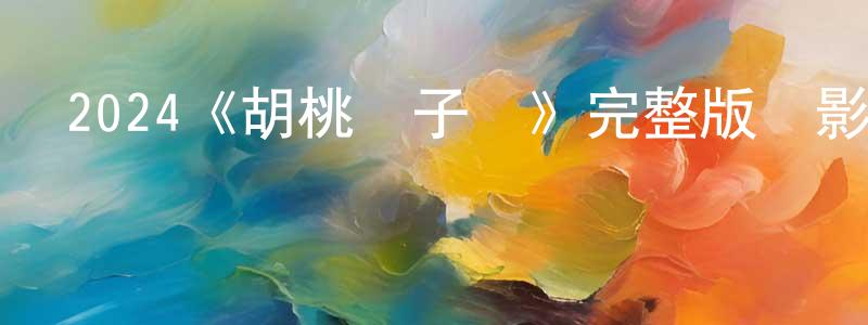 曹逸軒的動漫綜藝大全,2024《胡桃夾子們》完整版電影/在線觀看/百度云-美劇天堂